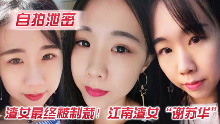 渣女最终被制裁江南渣女谢苏华无缝衔接被前任怒曝热恋期性爱自拍