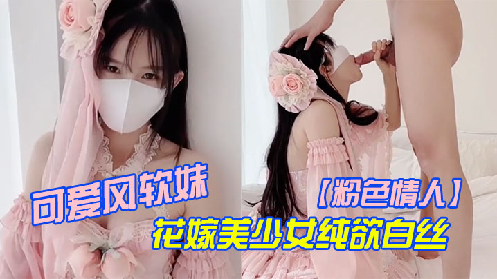 粉色情人可爱风软妹_花嫁美少女纯欲白丝_萌萌的外表_粉嫩无毛小嫩B活力四射