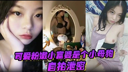 可爱粉嫩小富婆是个小母狗自拍泄密