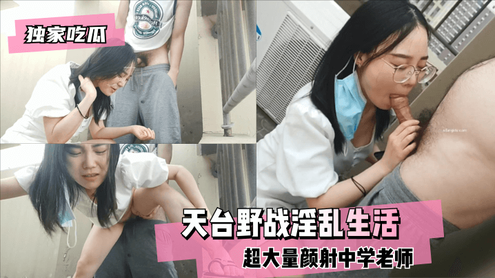 独家吃瓜天台野战超大量颜射中学老师的淫乱生活