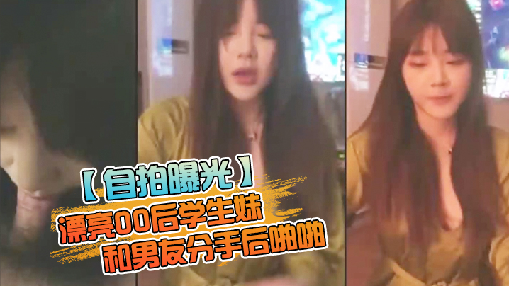 男友和00后学生妹分手后啪视频被曝光